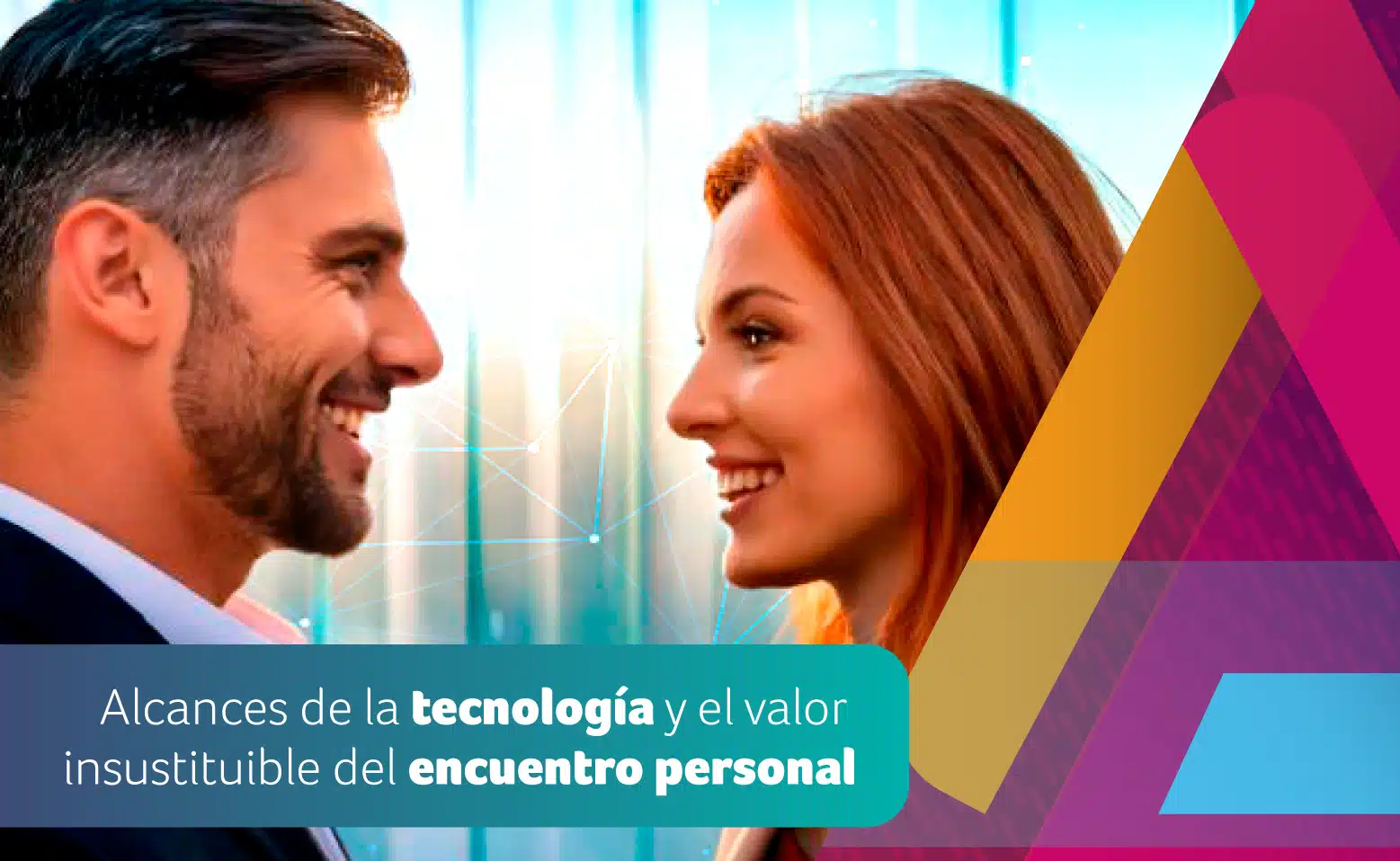 Alcances de la tecnología y el valor insustituible del encuentro personal